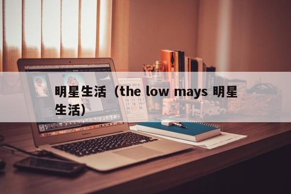 明星生活（the low mays 明星生活）