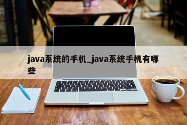 <strong>java</strong>系统的手机_<strong>java</strong>系统手机有哪些